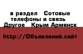  в раздел : Сотовые телефоны и связь » Другое . Крым,Армянск